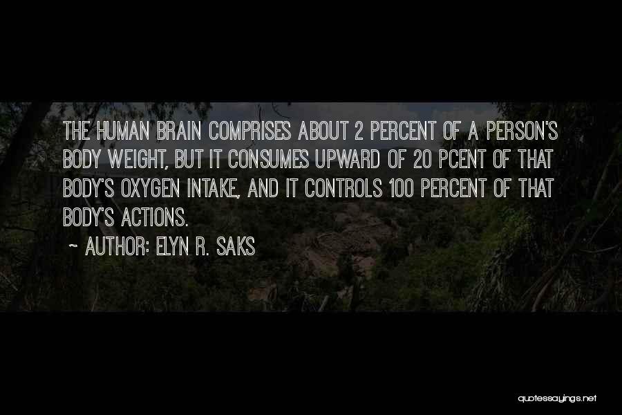 Elyn R. Saks Quotes: The Human Brain Comprises About 2 Percent Of A Person's Body Weight, But It Consumes Upward Of 20 Pcent Of