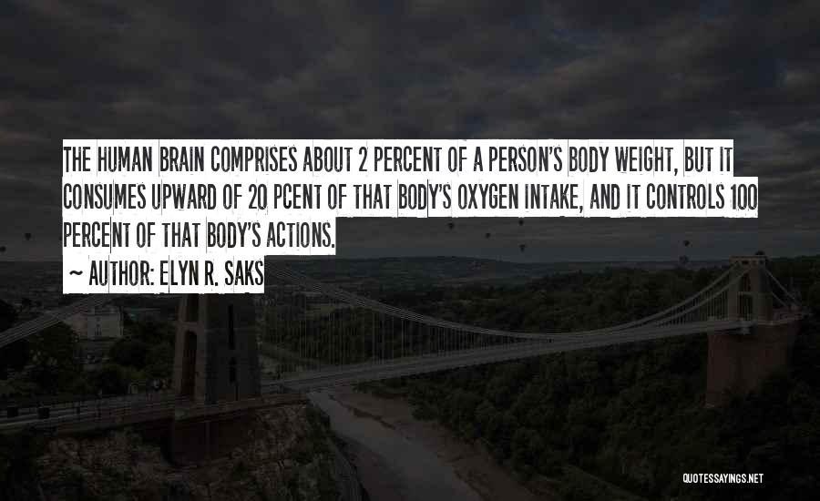 Elyn R. Saks Quotes: The Human Brain Comprises About 2 Percent Of A Person's Body Weight, But It Consumes Upward Of 20 Pcent Of