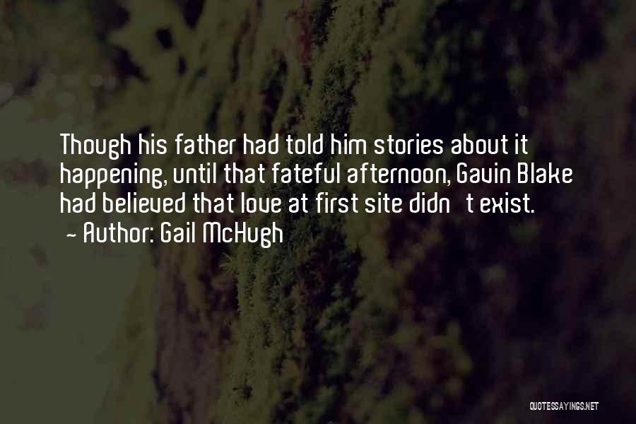 Gail McHugh Quotes: Though His Father Had Told Him Stories About It Happening, Until That Fateful Afternoon, Gavin Blake Had Believed That Love