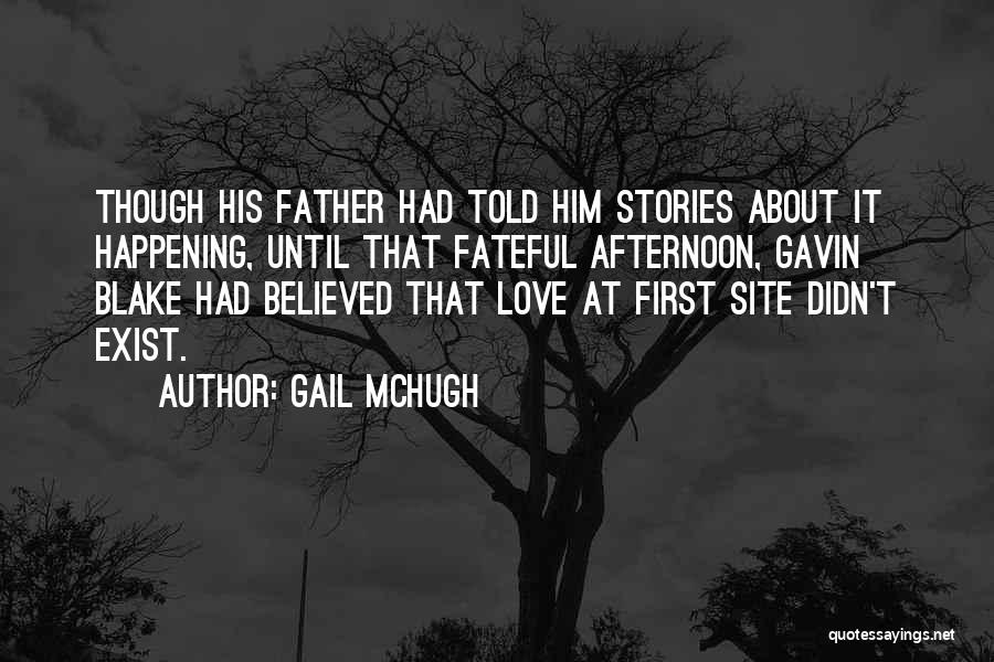 Gail McHugh Quotes: Though His Father Had Told Him Stories About It Happening, Until That Fateful Afternoon, Gavin Blake Had Believed That Love