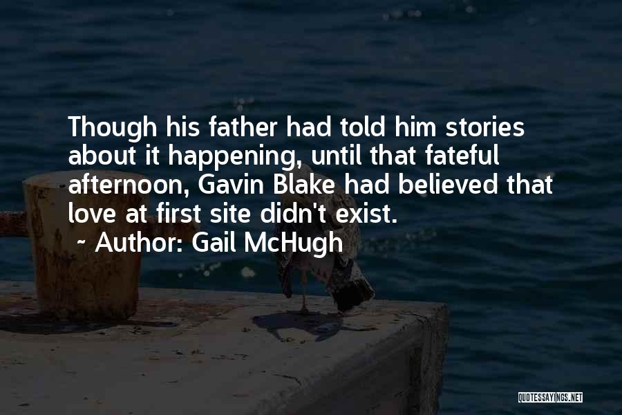 Gail McHugh Quotes: Though His Father Had Told Him Stories About It Happening, Until That Fateful Afternoon, Gavin Blake Had Believed That Love