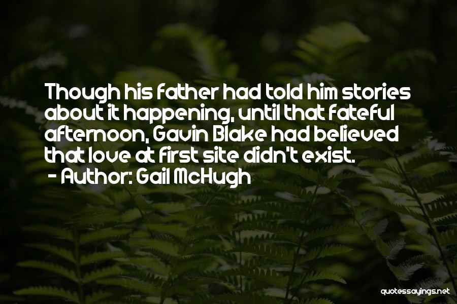 Gail McHugh Quotes: Though His Father Had Told Him Stories About It Happening, Until That Fateful Afternoon, Gavin Blake Had Believed That Love