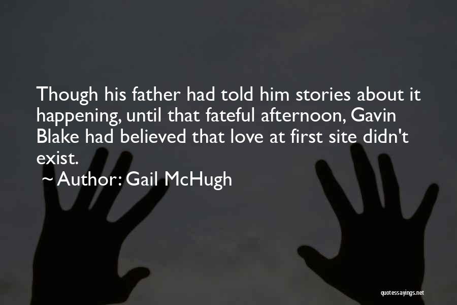 Gail McHugh Quotes: Though His Father Had Told Him Stories About It Happening, Until That Fateful Afternoon, Gavin Blake Had Believed That Love