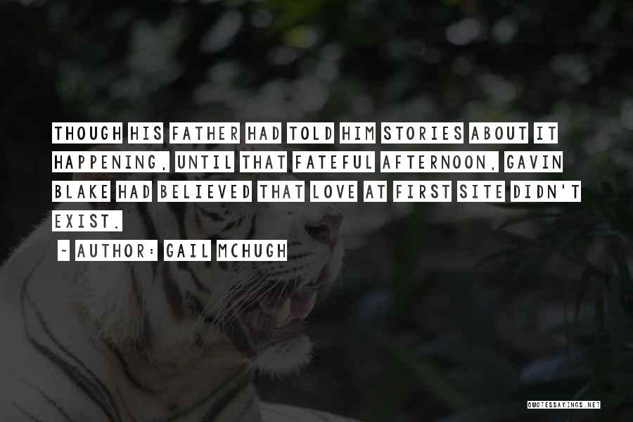 Gail McHugh Quotes: Though His Father Had Told Him Stories About It Happening, Until That Fateful Afternoon, Gavin Blake Had Believed That Love