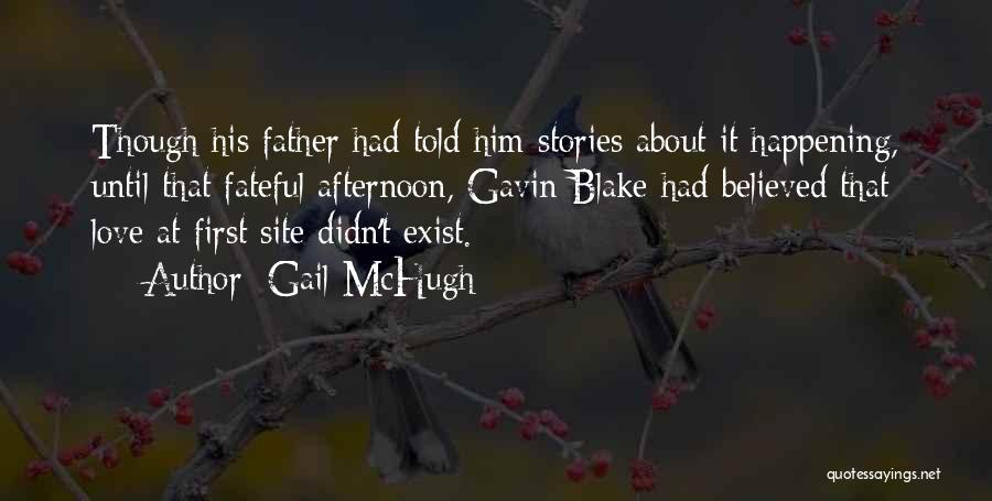 Gail McHugh Quotes: Though His Father Had Told Him Stories About It Happening, Until That Fateful Afternoon, Gavin Blake Had Believed That Love