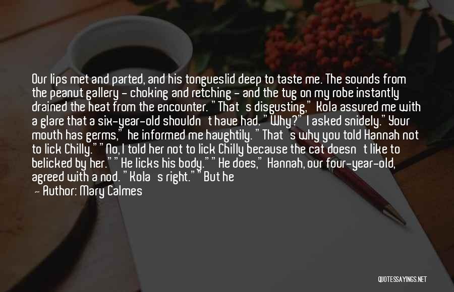 Mary Calmes Quotes: Our Lips Met And Parted, And His Tongueslid Deep To Taste Me. The Sounds From The Peanut Gallery - Choking