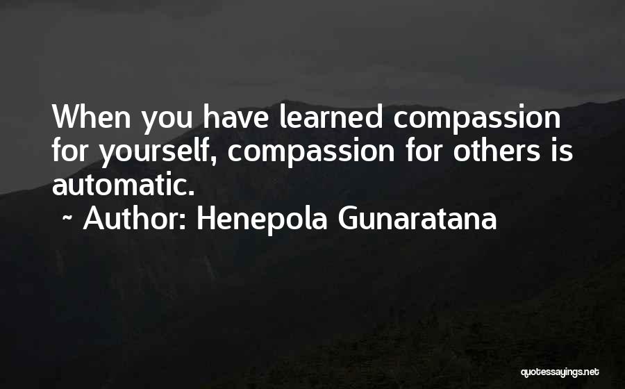 Henepola Gunaratana Quotes: When You Have Learned Compassion For Yourself, Compassion For Others Is Automatic.