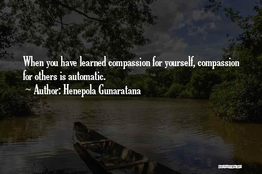 Henepola Gunaratana Quotes: When You Have Learned Compassion For Yourself, Compassion For Others Is Automatic.