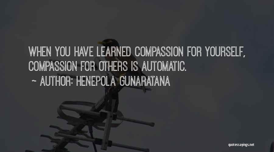 Henepola Gunaratana Quotes: When You Have Learned Compassion For Yourself, Compassion For Others Is Automatic.