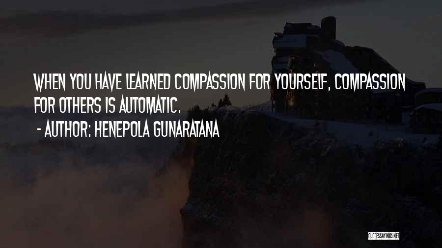 Henepola Gunaratana Quotes: When You Have Learned Compassion For Yourself, Compassion For Others Is Automatic.