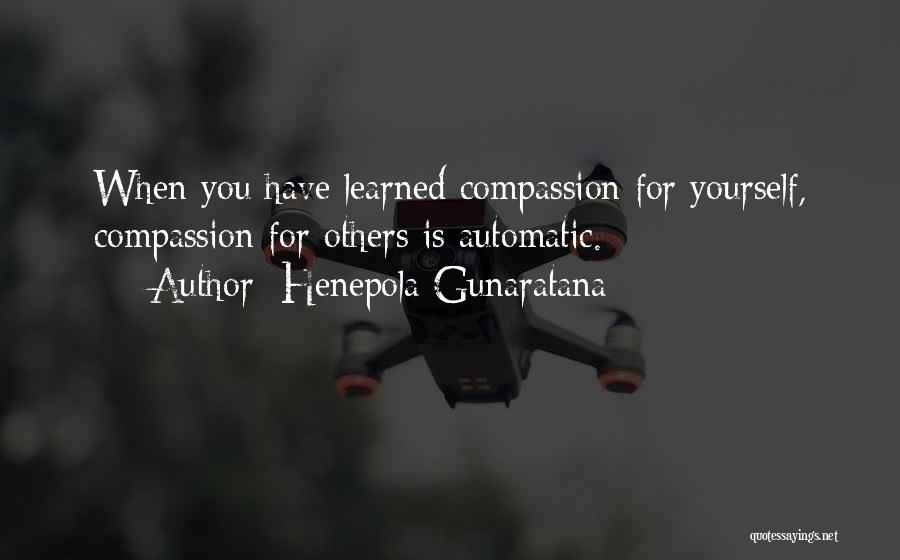 Henepola Gunaratana Quotes: When You Have Learned Compassion For Yourself, Compassion For Others Is Automatic.