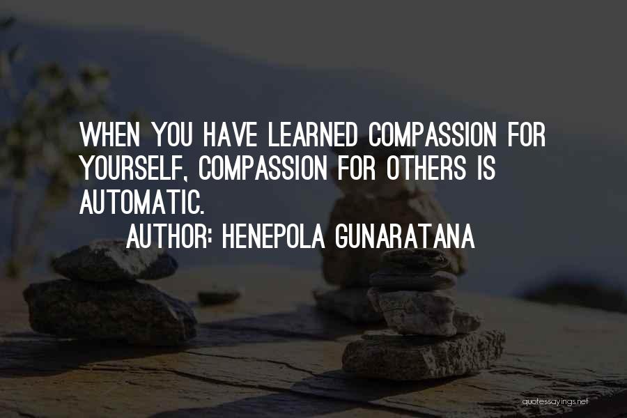 Henepola Gunaratana Quotes: When You Have Learned Compassion For Yourself, Compassion For Others Is Automatic.