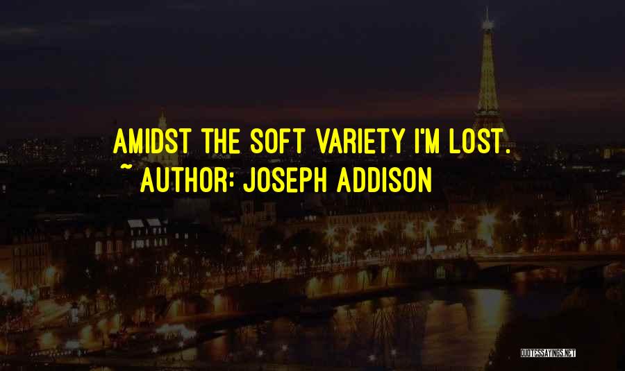 Joseph Addison Quotes: Amidst The Soft Variety I'm Lost.