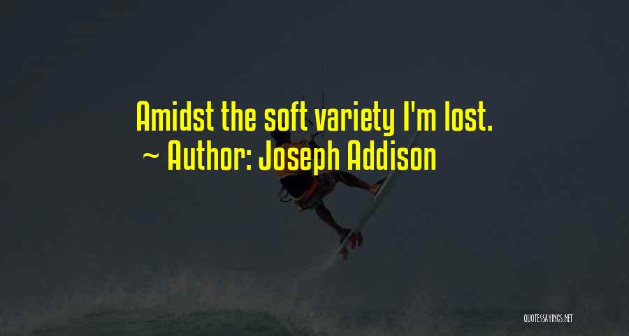 Joseph Addison Quotes: Amidst The Soft Variety I'm Lost.