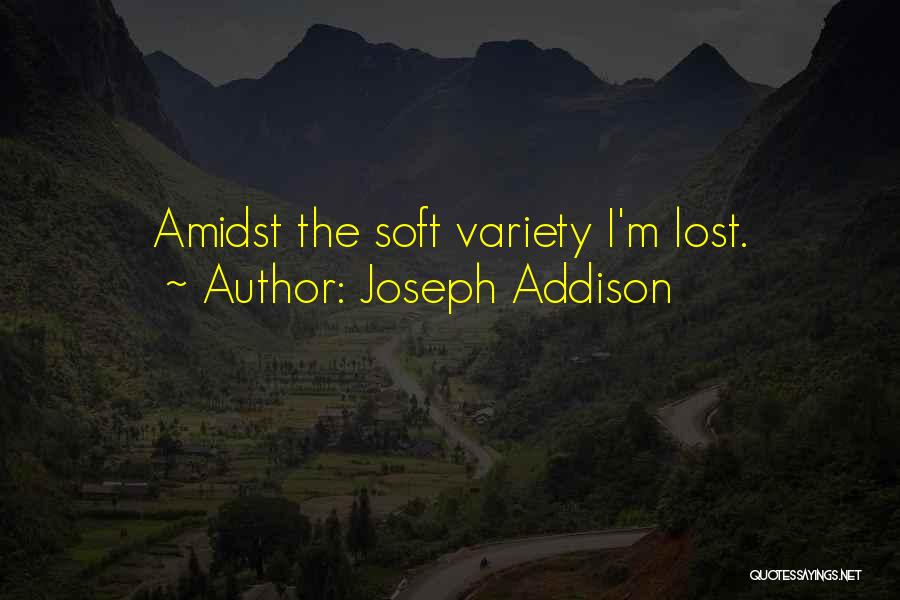 Joseph Addison Quotes: Amidst The Soft Variety I'm Lost.