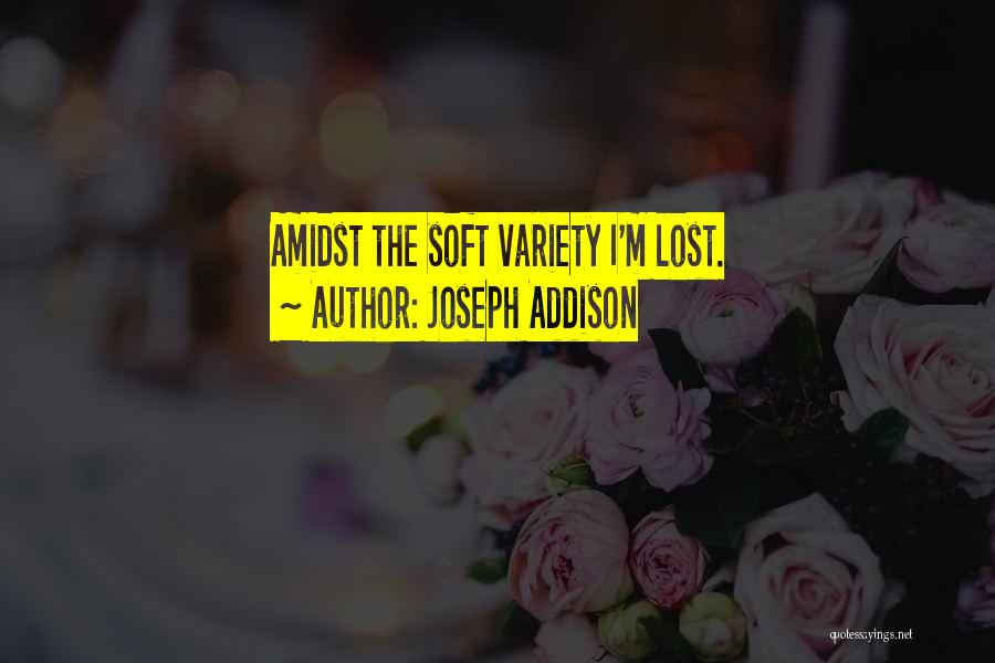 Joseph Addison Quotes: Amidst The Soft Variety I'm Lost.