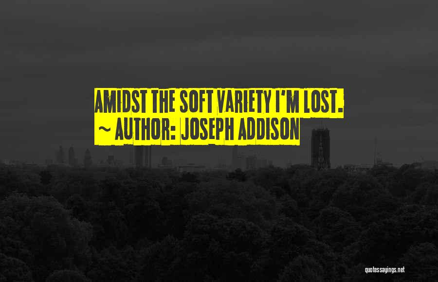 Joseph Addison Quotes: Amidst The Soft Variety I'm Lost.