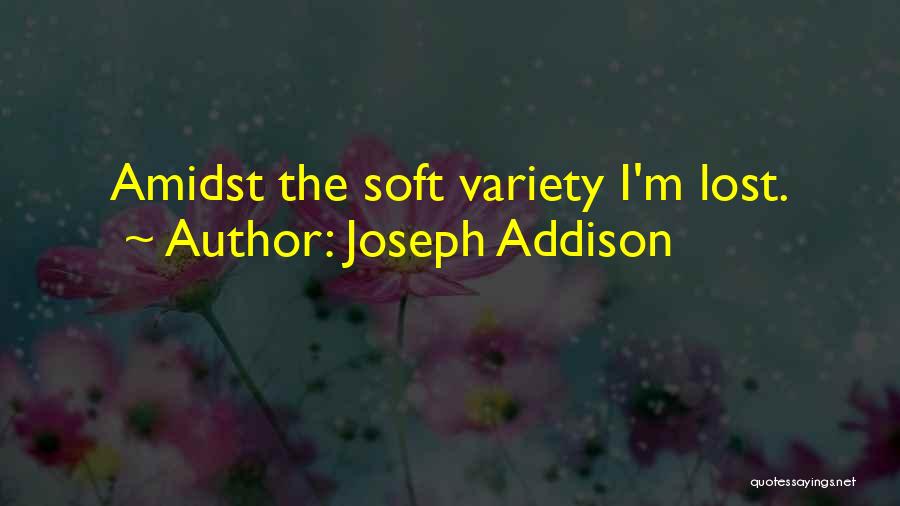 Joseph Addison Quotes: Amidst The Soft Variety I'm Lost.