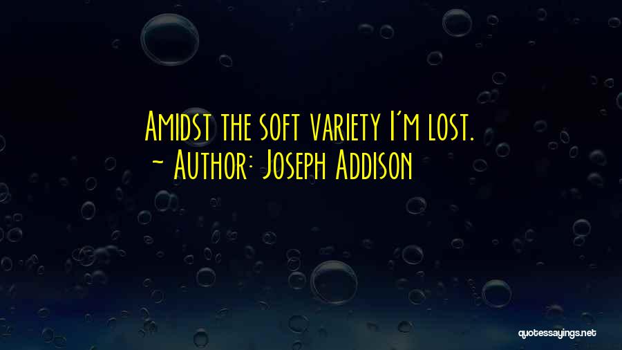 Joseph Addison Quotes: Amidst The Soft Variety I'm Lost.