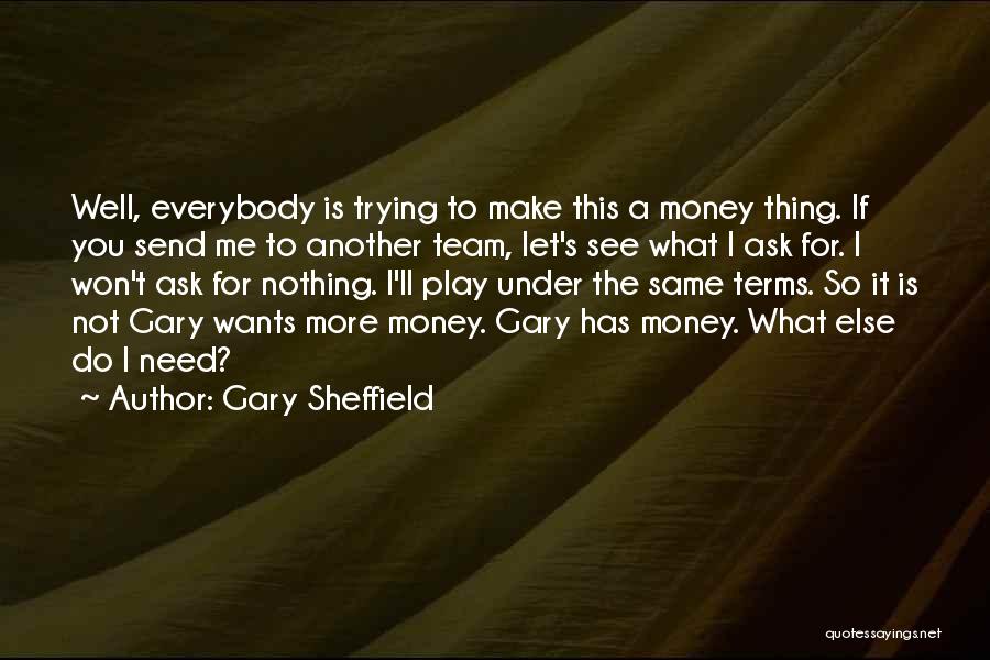 Gary Sheffield Quotes: Well, Everybody Is Trying To Make This A Money Thing. If You Send Me To Another Team, Let's See What