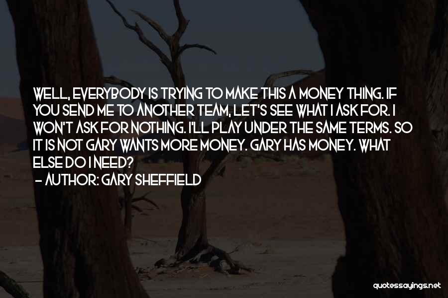 Gary Sheffield Quotes: Well, Everybody Is Trying To Make This A Money Thing. If You Send Me To Another Team, Let's See What