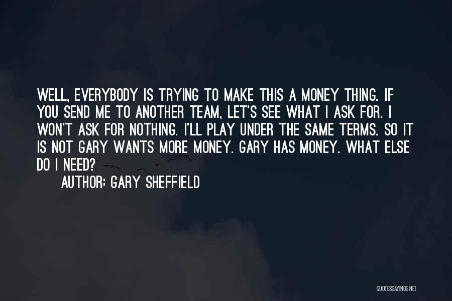 Gary Sheffield Quotes: Well, Everybody Is Trying To Make This A Money Thing. If You Send Me To Another Team, Let's See What