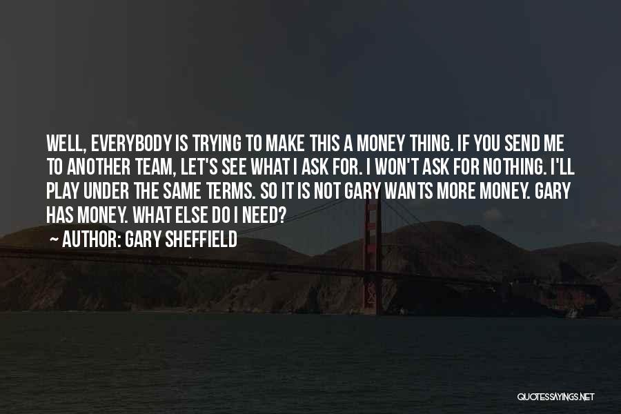 Gary Sheffield Quotes: Well, Everybody Is Trying To Make This A Money Thing. If You Send Me To Another Team, Let's See What