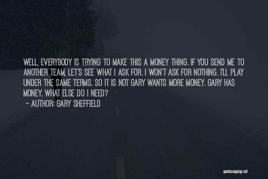 Gary Sheffield Quotes: Well, Everybody Is Trying To Make This A Money Thing. If You Send Me To Another Team, Let's See What