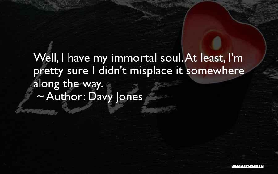 Davy Jones Quotes: Well, I Have My Immortal Soul. At Least, I'm Pretty Sure I Didn't Misplace It Somewhere Along The Way.