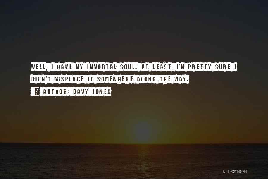 Davy Jones Quotes: Well, I Have My Immortal Soul. At Least, I'm Pretty Sure I Didn't Misplace It Somewhere Along The Way.