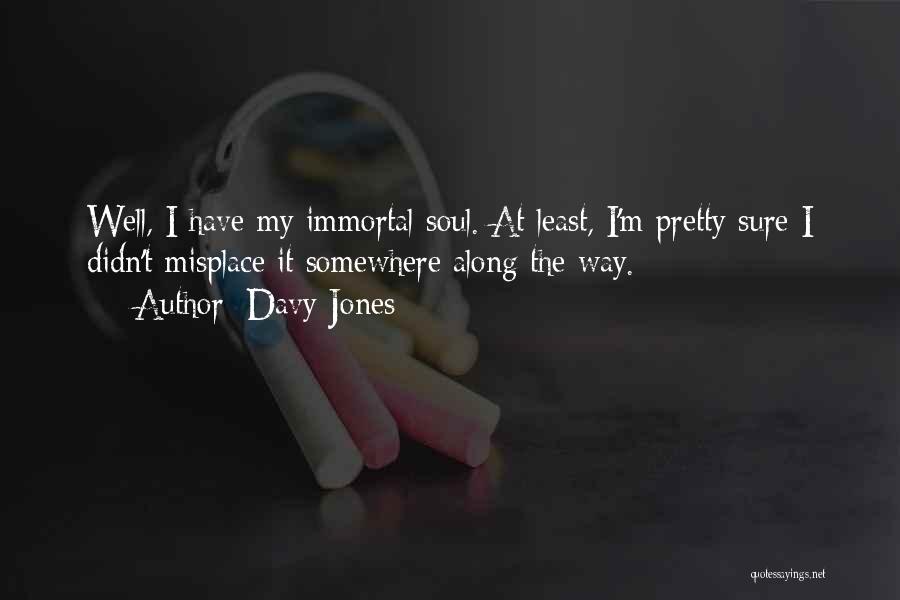 Davy Jones Quotes: Well, I Have My Immortal Soul. At Least, I'm Pretty Sure I Didn't Misplace It Somewhere Along The Way.