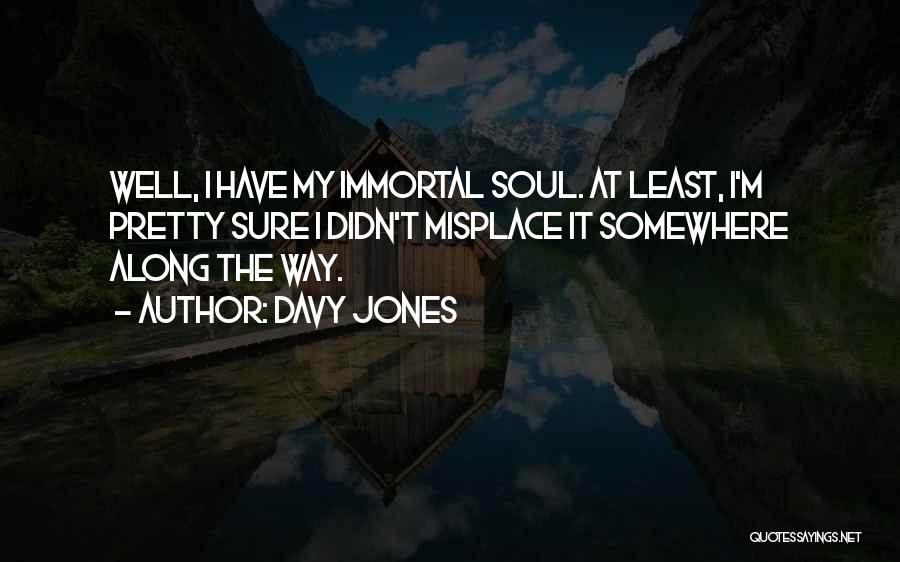 Davy Jones Quotes: Well, I Have My Immortal Soul. At Least, I'm Pretty Sure I Didn't Misplace It Somewhere Along The Way.