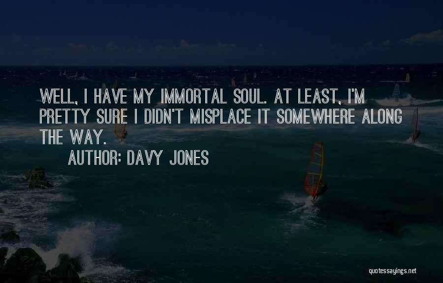 Davy Jones Quotes: Well, I Have My Immortal Soul. At Least, I'm Pretty Sure I Didn't Misplace It Somewhere Along The Way.