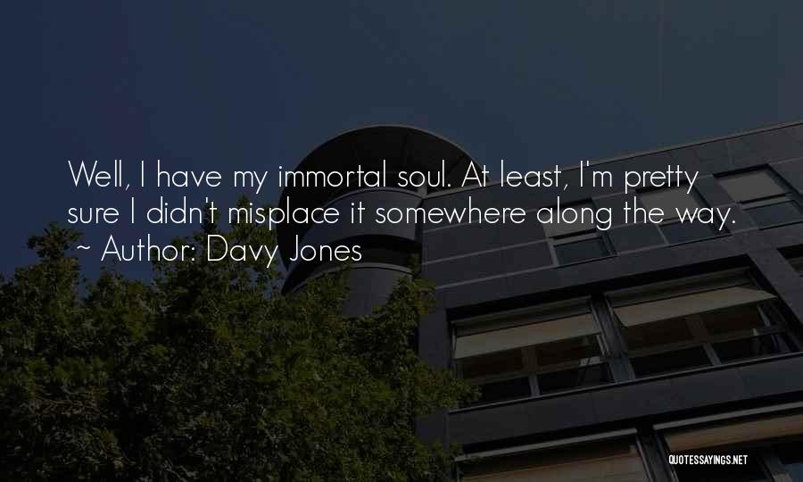 Davy Jones Quotes: Well, I Have My Immortal Soul. At Least, I'm Pretty Sure I Didn't Misplace It Somewhere Along The Way.