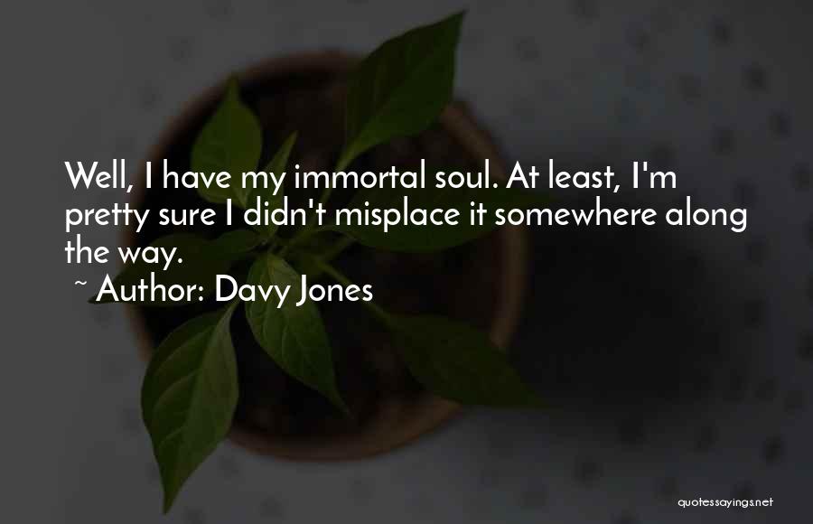 Davy Jones Quotes: Well, I Have My Immortal Soul. At Least, I'm Pretty Sure I Didn't Misplace It Somewhere Along The Way.