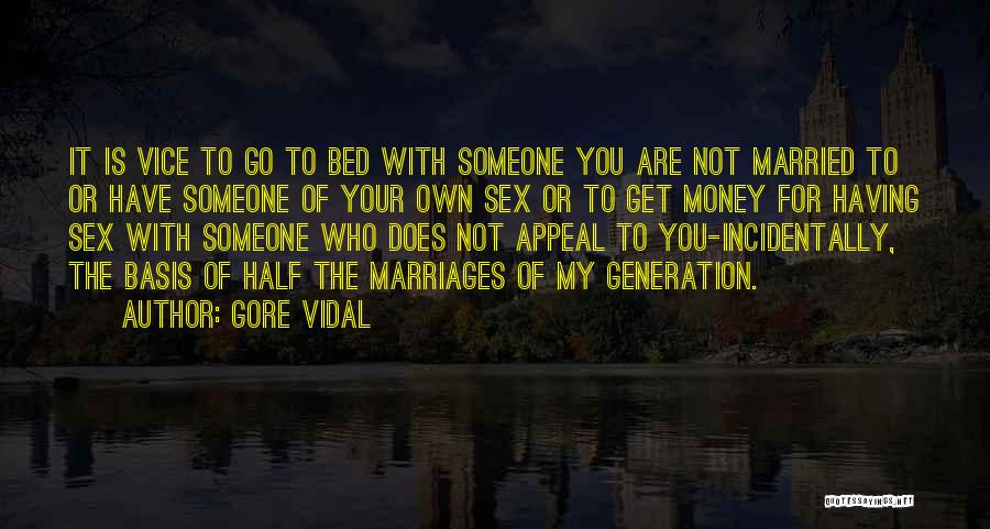 Gore Vidal Quotes: It Is Vice To Go To Bed With Someone You Are Not Married To Or Have Someone Of Your Own