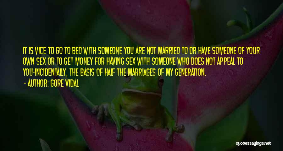 Gore Vidal Quotes: It Is Vice To Go To Bed With Someone You Are Not Married To Or Have Someone Of Your Own
