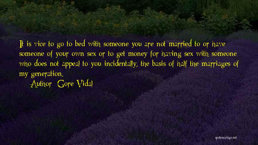 Gore Vidal Quotes: It Is Vice To Go To Bed With Someone You Are Not Married To Or Have Someone Of Your Own