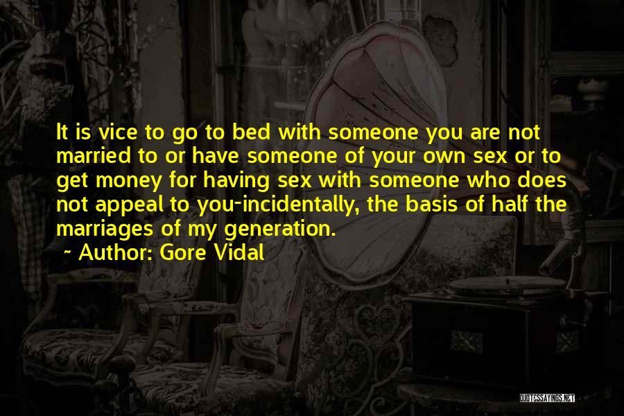 Gore Vidal Quotes: It Is Vice To Go To Bed With Someone You Are Not Married To Or Have Someone Of Your Own