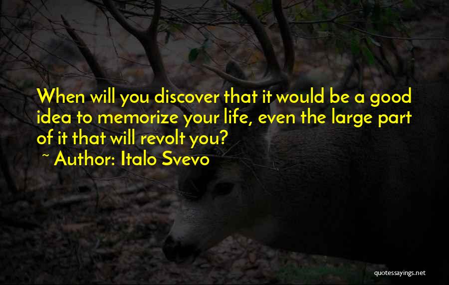 Italo Svevo Quotes: When Will You Discover That It Would Be A Good Idea To Memorize Your Life, Even The Large Part Of