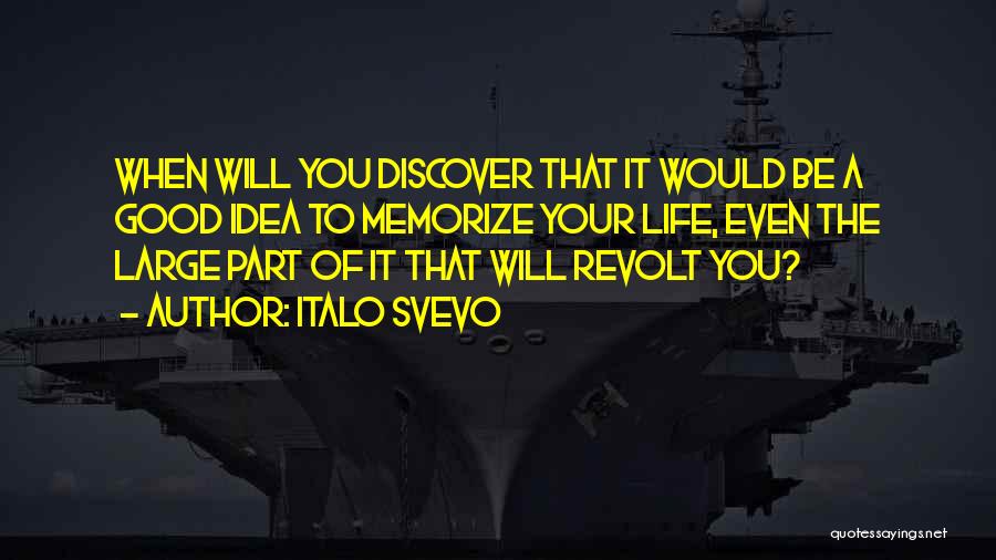 Italo Svevo Quotes: When Will You Discover That It Would Be A Good Idea To Memorize Your Life, Even The Large Part Of