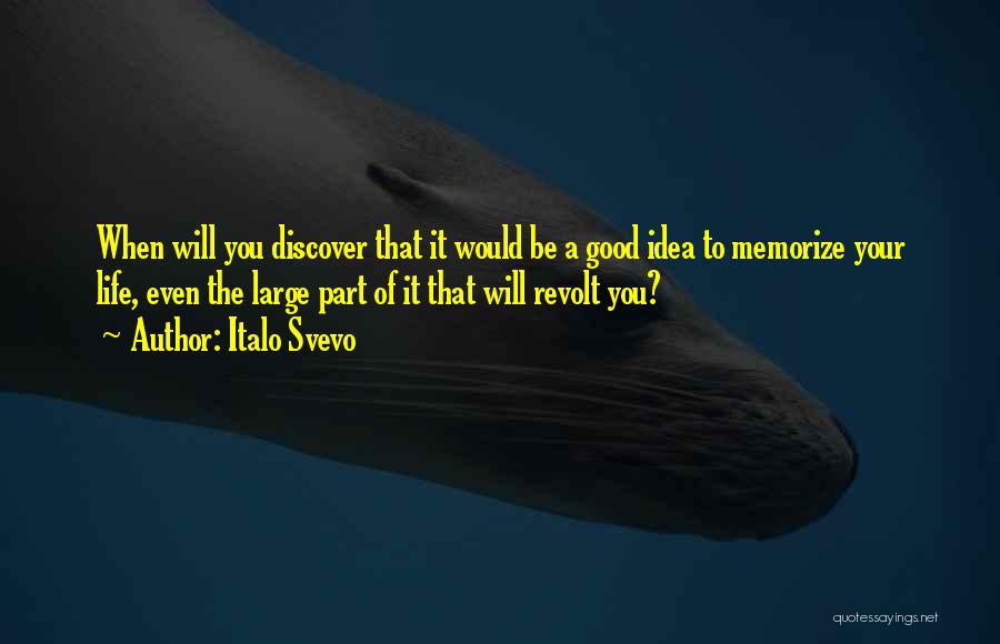 Italo Svevo Quotes: When Will You Discover That It Would Be A Good Idea To Memorize Your Life, Even The Large Part Of