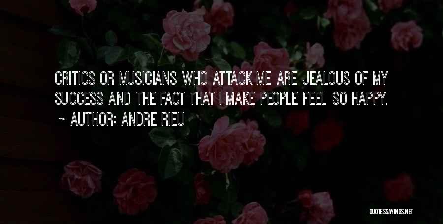 Andre Rieu Quotes: Critics Or Musicians Who Attack Me Are Jealous Of My Success And The Fact That I Make People Feel So
