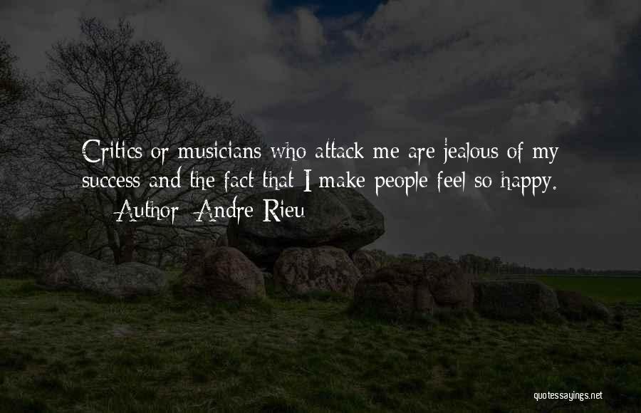 Andre Rieu Quotes: Critics Or Musicians Who Attack Me Are Jealous Of My Success And The Fact That I Make People Feel So