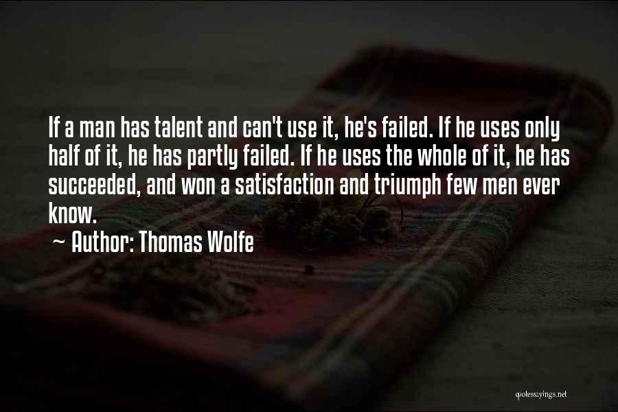 Thomas Wolfe Quotes: If A Man Has Talent And Can't Use It, He's Failed. If He Uses Only Half Of It, He Has