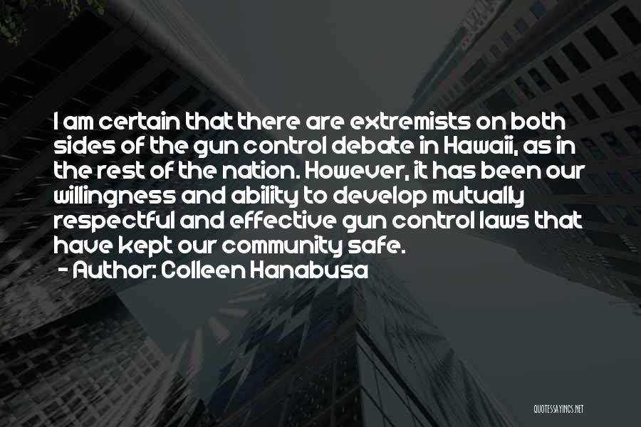 Colleen Hanabusa Quotes: I Am Certain That There Are Extremists On Both Sides Of The Gun Control Debate In Hawaii, As In The