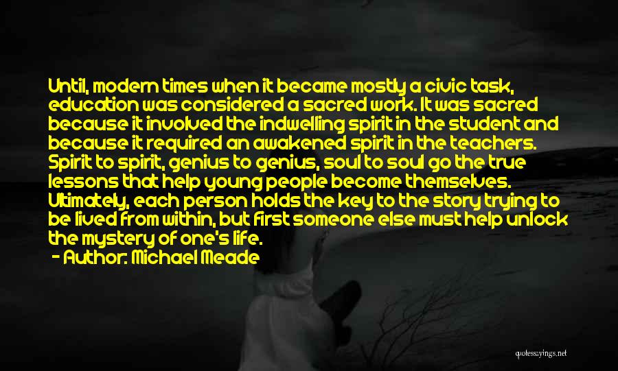 Michael Meade Quotes: Until, Modern Times When It Became Mostly A Civic Task, Education Was Considered A Sacred Work. It Was Sacred Because