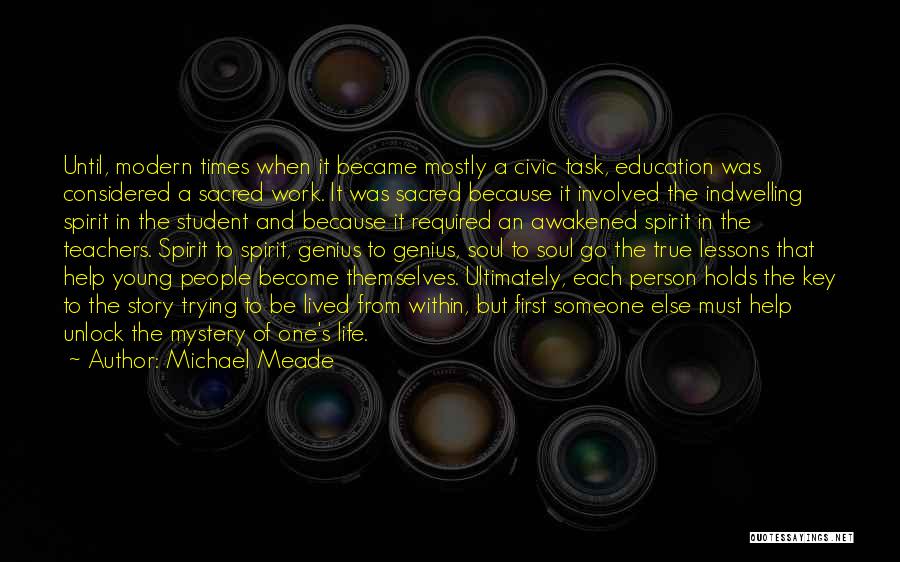 Michael Meade Quotes: Until, Modern Times When It Became Mostly A Civic Task, Education Was Considered A Sacred Work. It Was Sacred Because