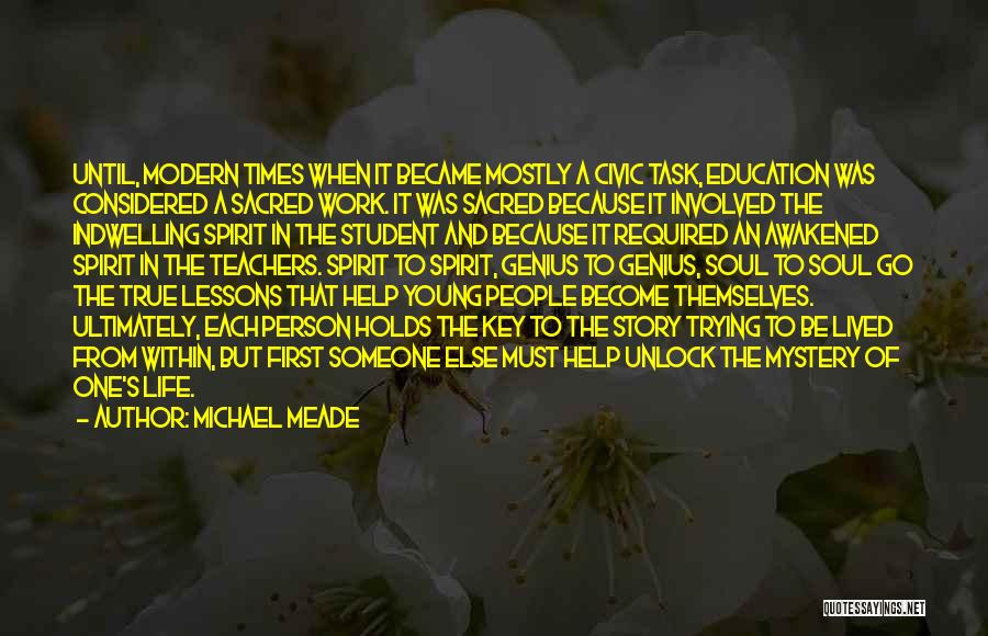 Michael Meade Quotes: Until, Modern Times When It Became Mostly A Civic Task, Education Was Considered A Sacred Work. It Was Sacred Because