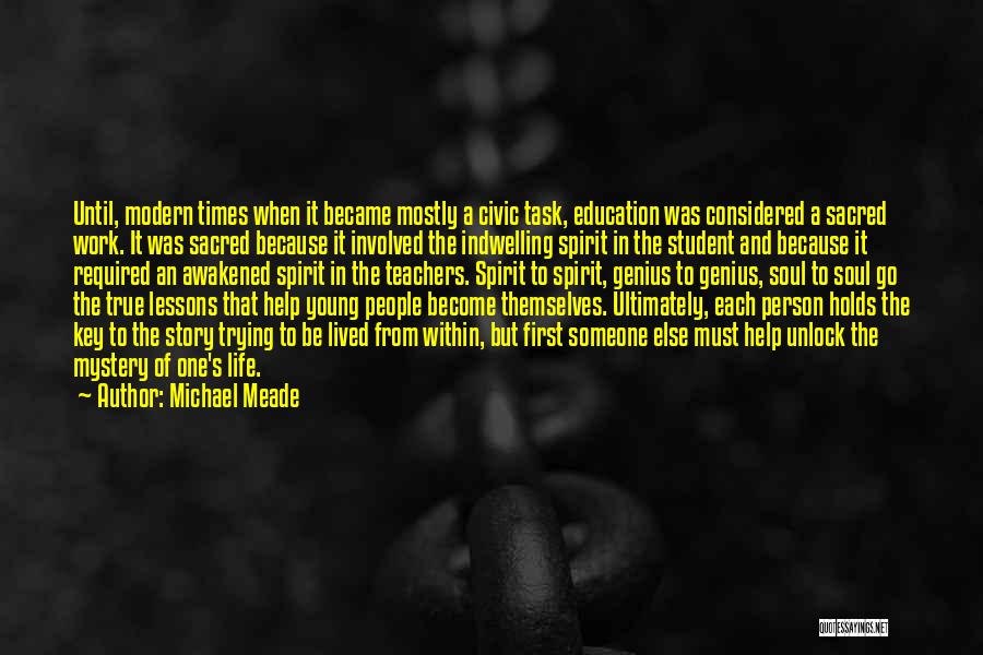 Michael Meade Quotes: Until, Modern Times When It Became Mostly A Civic Task, Education Was Considered A Sacred Work. It Was Sacred Because